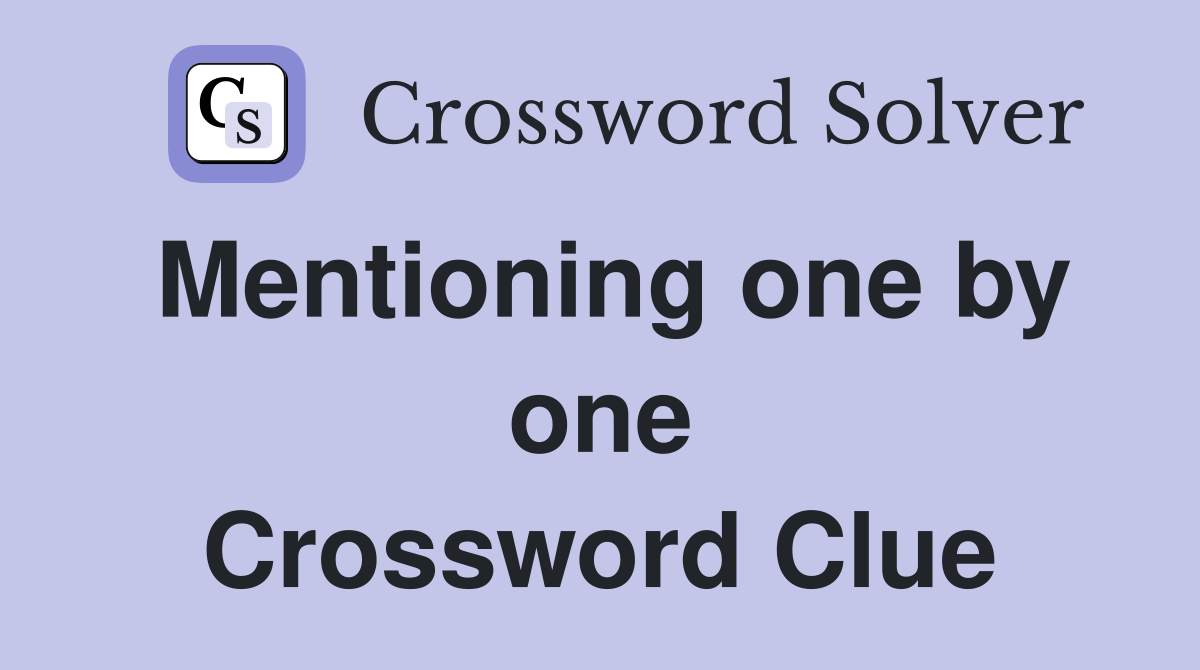 Mentioning one by one Crossword Clue Answers Crossword Solver